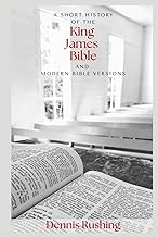 A Short History of the King James Bible: and Modern Bible Versions
