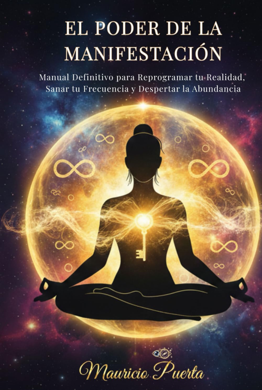EL PODER DE LA MANIFESTACIÓN: Manual Definitivo para Reprogramar tu Realidad, Sanar tu Frecuencia y Despertar la Abundancia