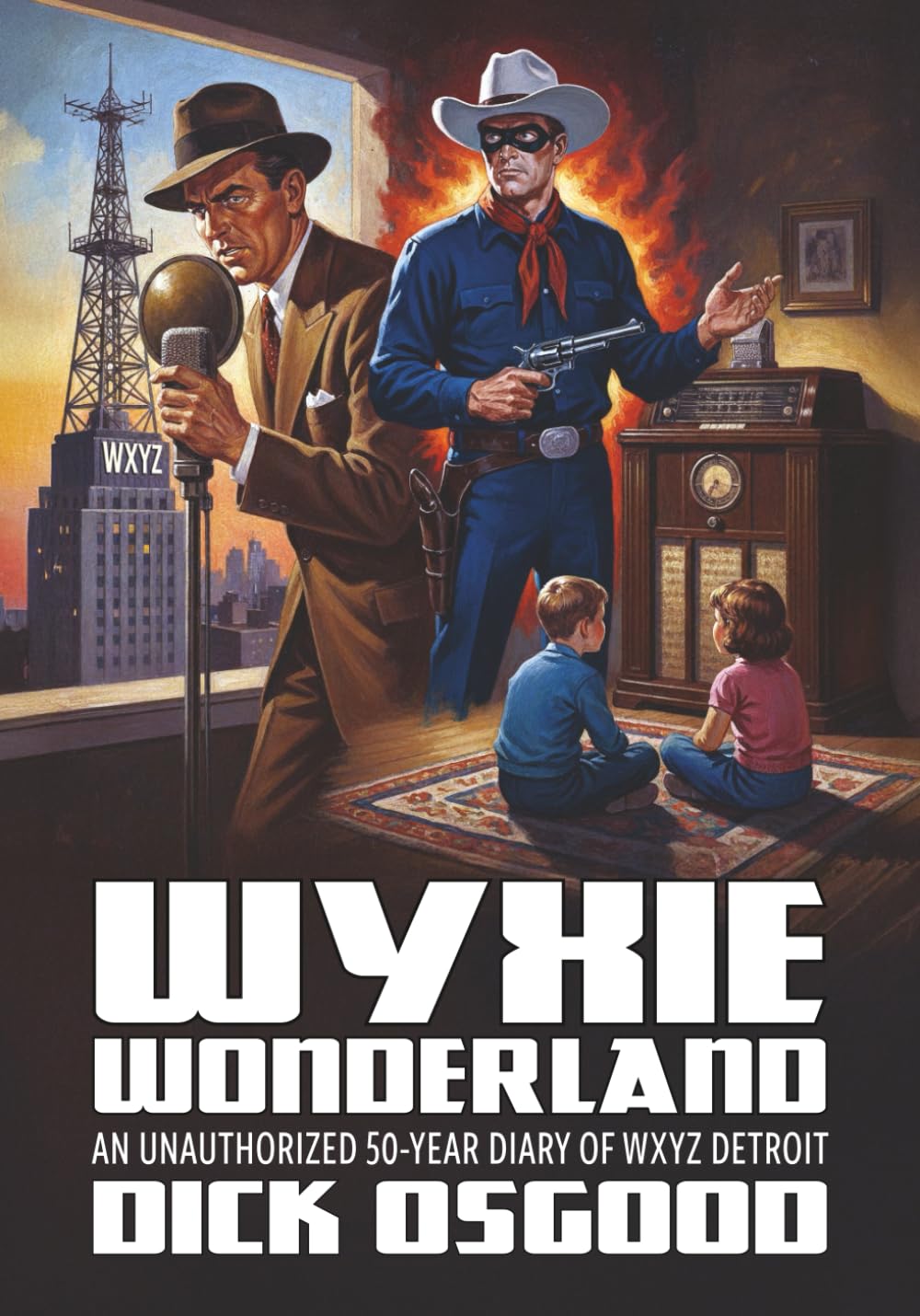 WYXIE Wonderland: An Unauthorized 50-Year Diary of WXYZ Detroit