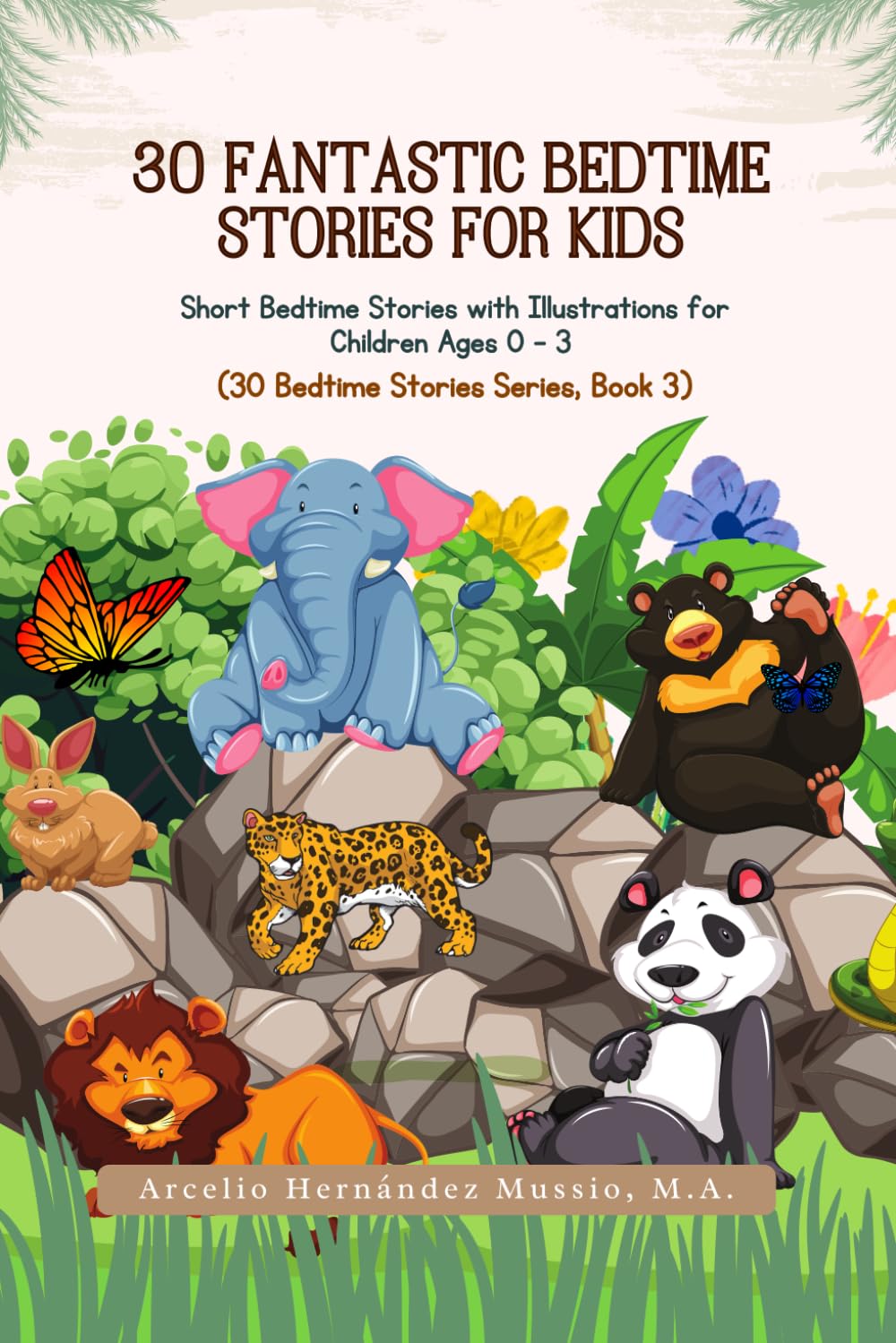 30 Fantastic Bedtime Stories for Kids: Short Bedtime Stories with Illustrations for Children Ages 0 - 3 (30 Bedtime Stories Series, Book 3)