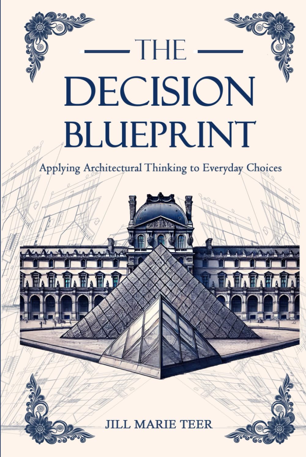 The Decision Blueprint: Applying Architectural Thinking to Everyday Choices (The Blueprint Life Series)