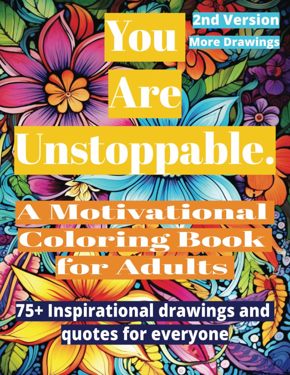 You Are Unstoppable. A Motivational Coloring Book for Adults: 75+ Inspirational Drawings and Quotes for Everyone