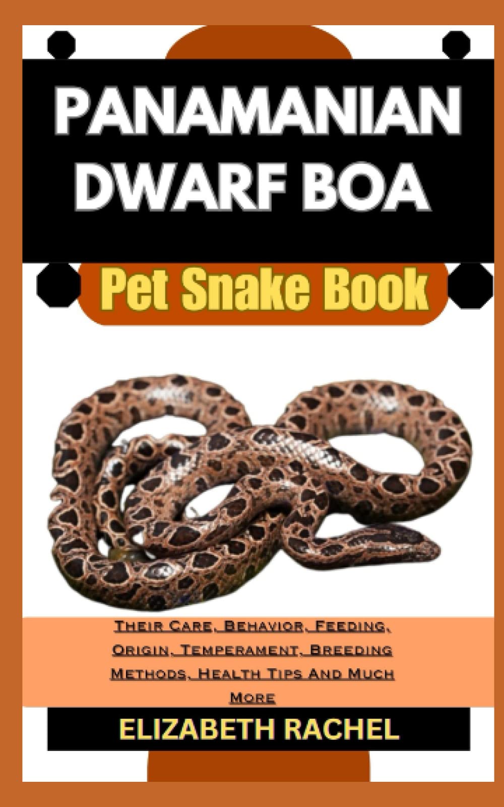 PANAMANIAN DWARF BOA Pet Snake Book: Their Care, Behavior, Feeding, Origin, Temperament, Breeding Methods, Health Tips And Much More