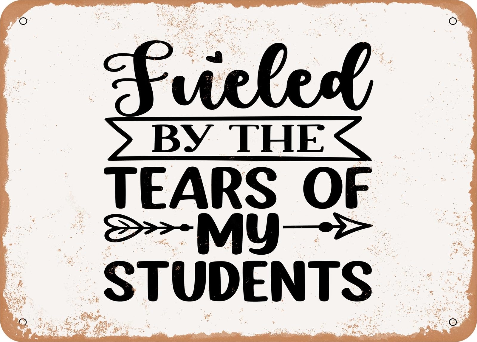 Metal Sign - Fueled by the Tears of My Students - Vintage Look Sign home decor