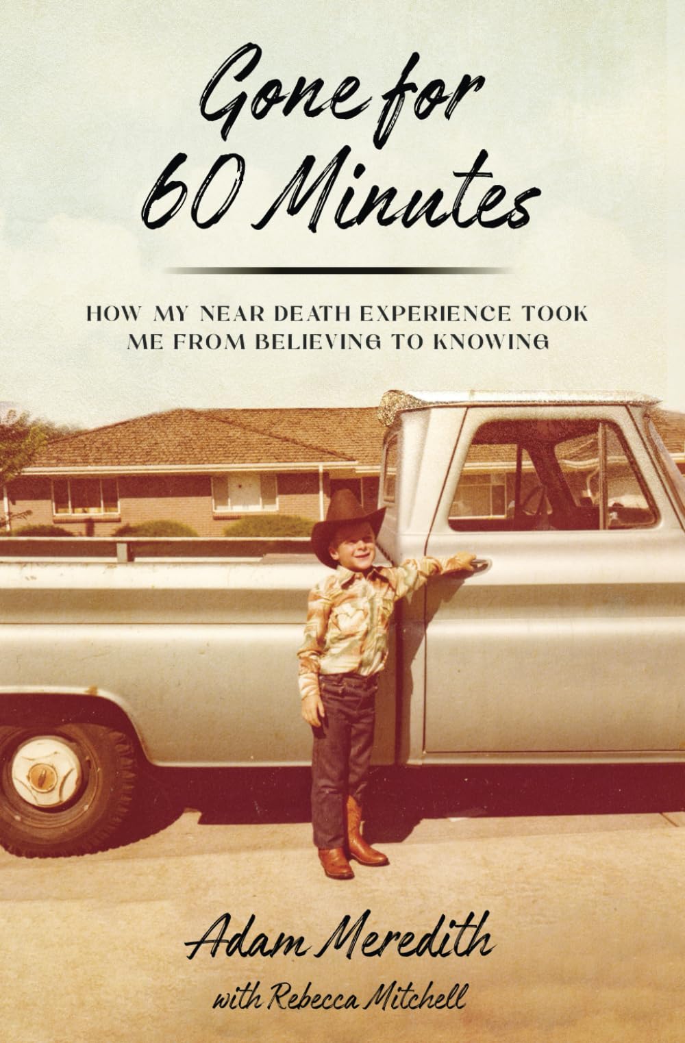 Gone for Sixty Minutes: How My Near Death Experience Took Me from Believing to Knowing