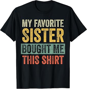 My Favorite Sister Bought Me This Shirt, Funny Brother Joke T-Shirt
