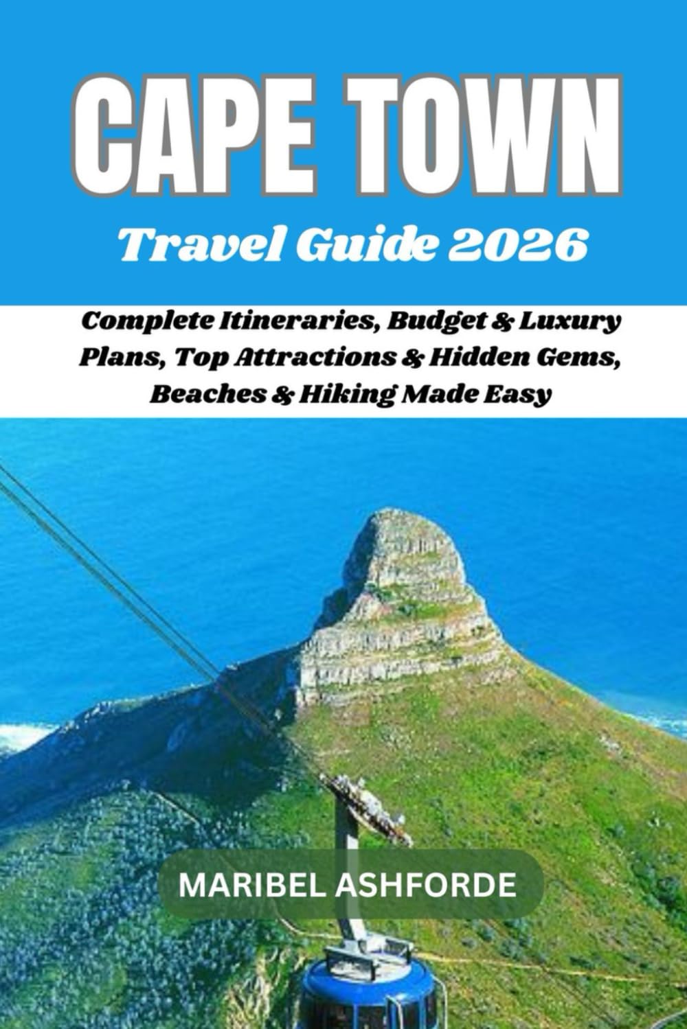 CAPE TOWN Travel Guide 2026: Complete Itineraries, Budget & Luxury, Plans, Top Attractions & Hidden Gems, Beaches & Hiking Made Easy