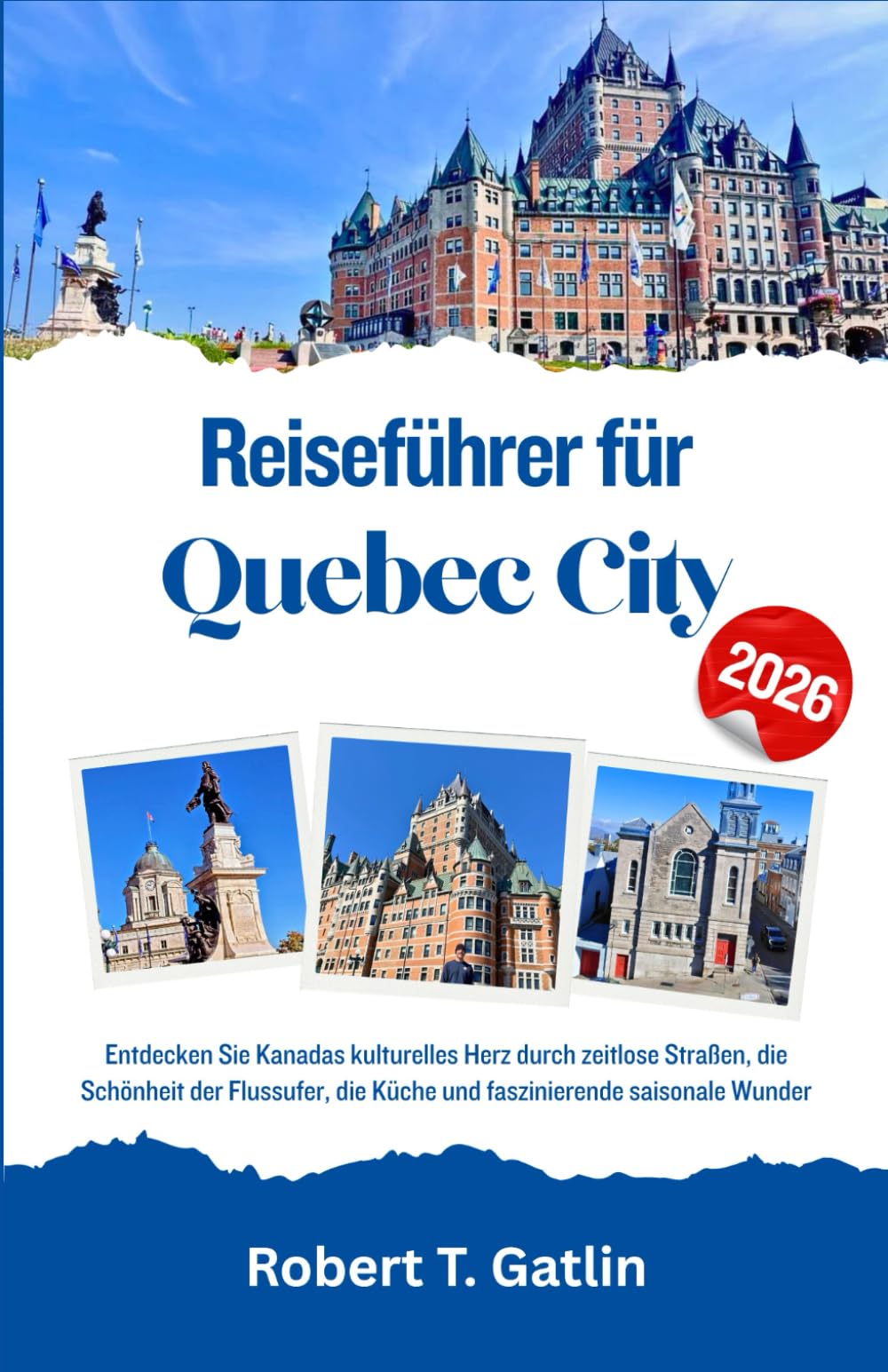 Reiseführer für Quebec City 2026: Entdecken Sie Kanadas kulturelles Herz durch zeitlose Straßen, die Schönheit der Flussufer, die Küche und faszinierende saisonale Wunder