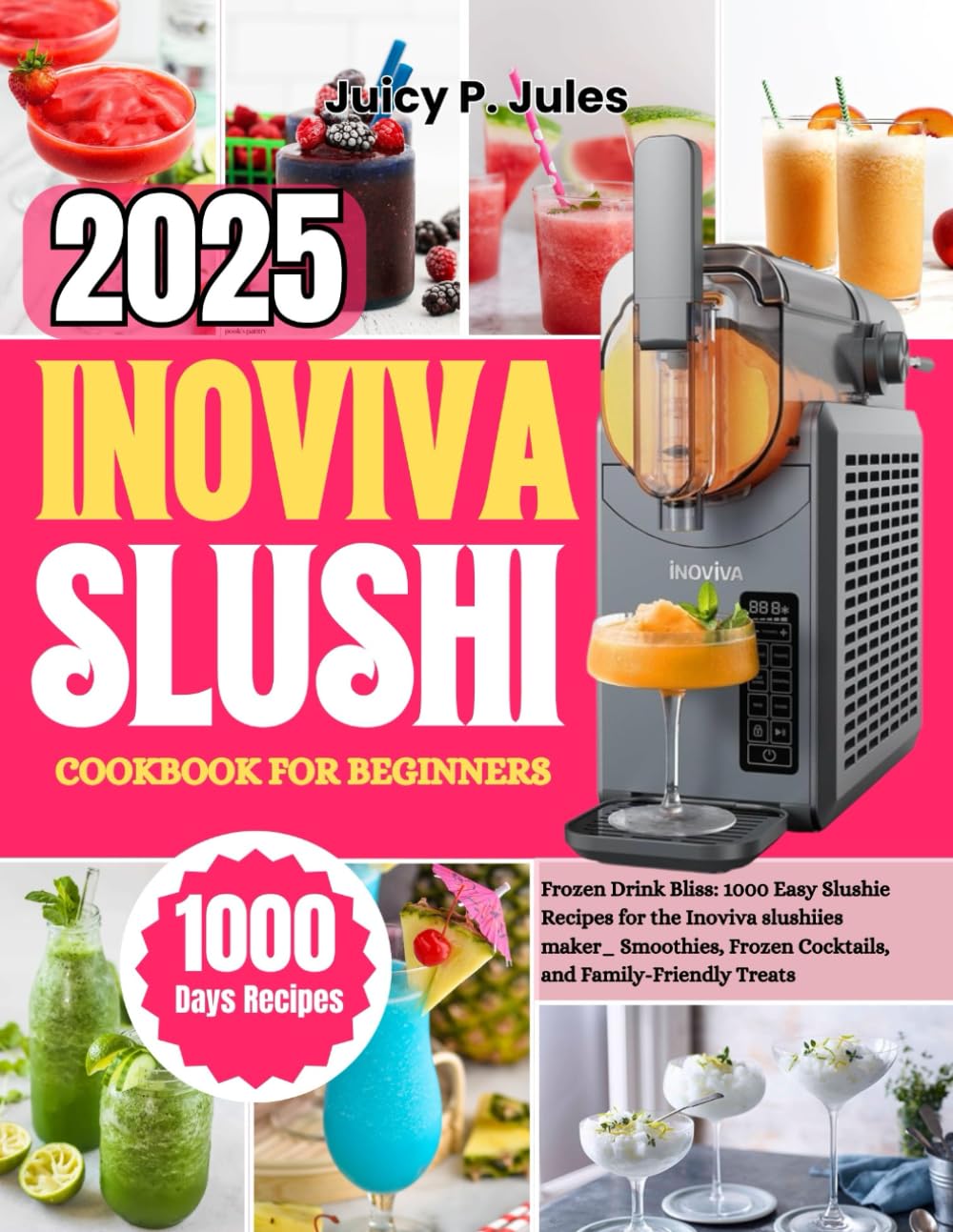 INOVIVA SLUSHI COOKBOOK FOR BEGINNERS: Frozen Drink Bliss: 1000 Easy Slushie Recipes for the Inoviva slushiies maker_ Smoothies, Frozen Cocktails, and Family-Friendly Treats