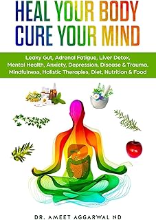Heal Your Body, Cure Your Mind: Leaky Gut, Adrenal Fatigue, Liver Detox, Mental Health, Anxiety, Depression, Disease & Trauma. Mindfulness, Holistic ... Trauma Healing & Holistic Health Books)