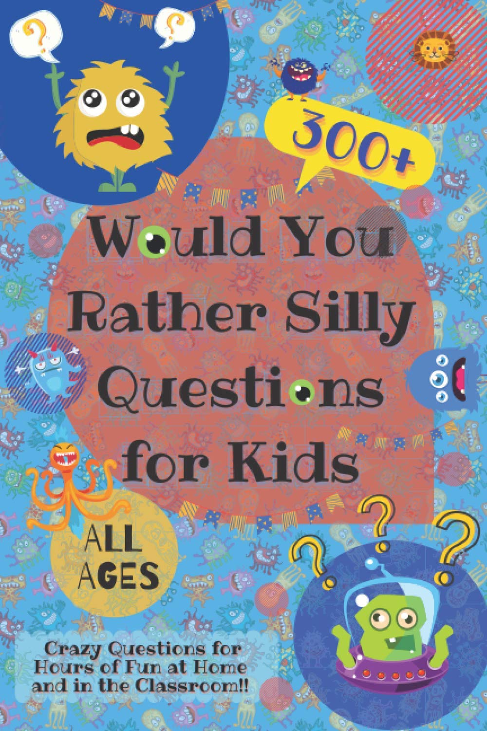 Would You Rather Silly Questions for Kids: 300+ Crazy Questions for Hours of Fun at Home and in the Classroom