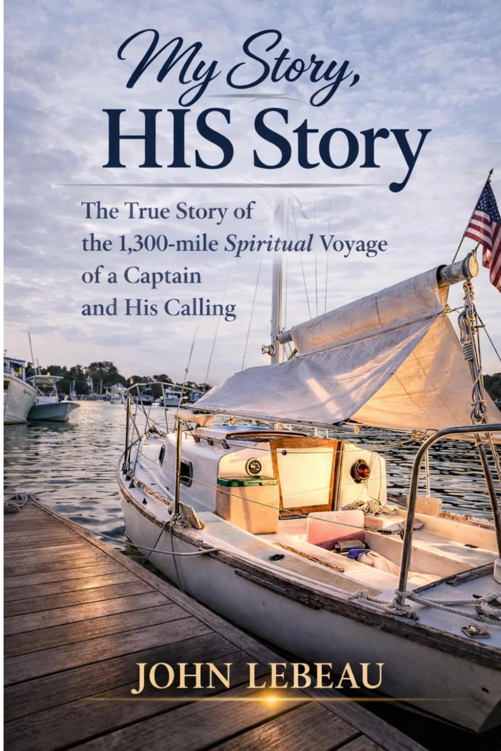 My Story, HIS Story: The True Story of the 1,300-mile Spiritual Voyage of a Captain and His Calling