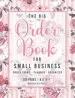 The Big Order Book for Small Business More than 200 Order Forms with a Monthly Planner and Organizer to Keep Track of Daily Customer Orders for any ... or Home-based Business - Elegant Floral Cover