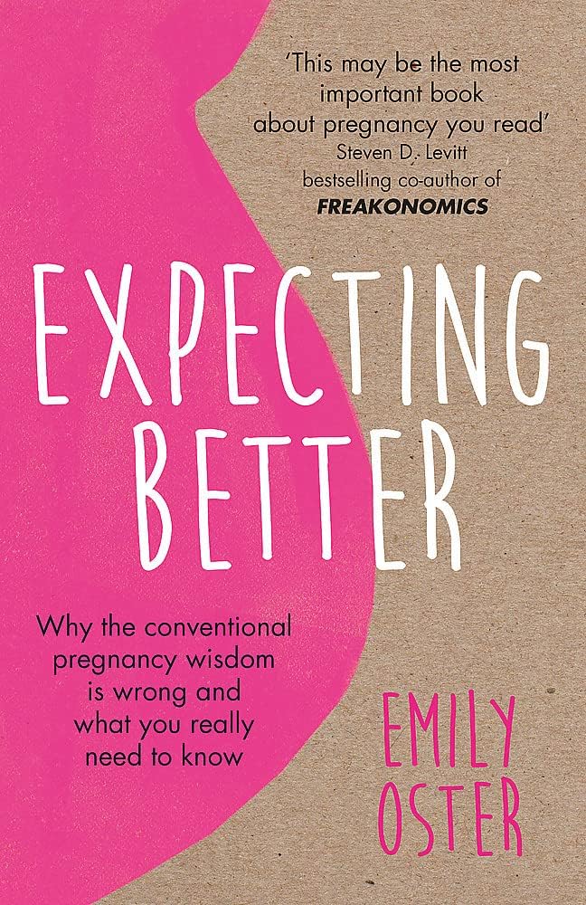 Expecting Better: Why the Conventional Pregnancy Wisdom is Wrong and What You Really Need to Know Paperback – Big Book, 9 August 2018