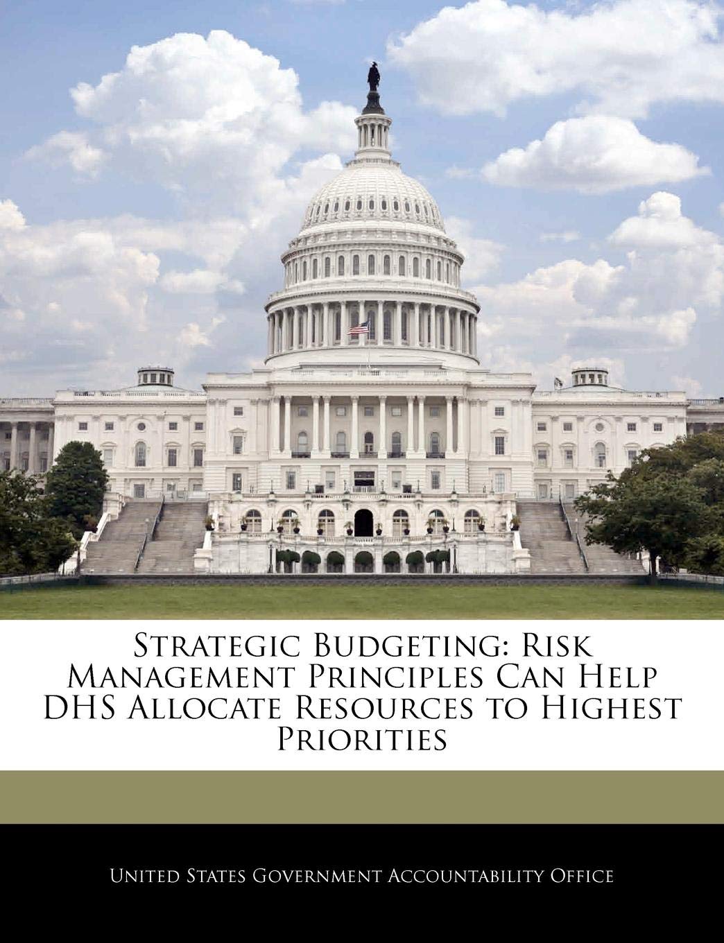Strategic Budgeting: Risk Management Principles Can Help Dhs Allocate Resources to Highest Priorities