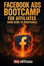 Facebook Ads Bootcamp for Affiliates - From Zero to Profitable: A Step-by-Step Guide to Launching Your First Profitable Facebook Ad Campaigns
