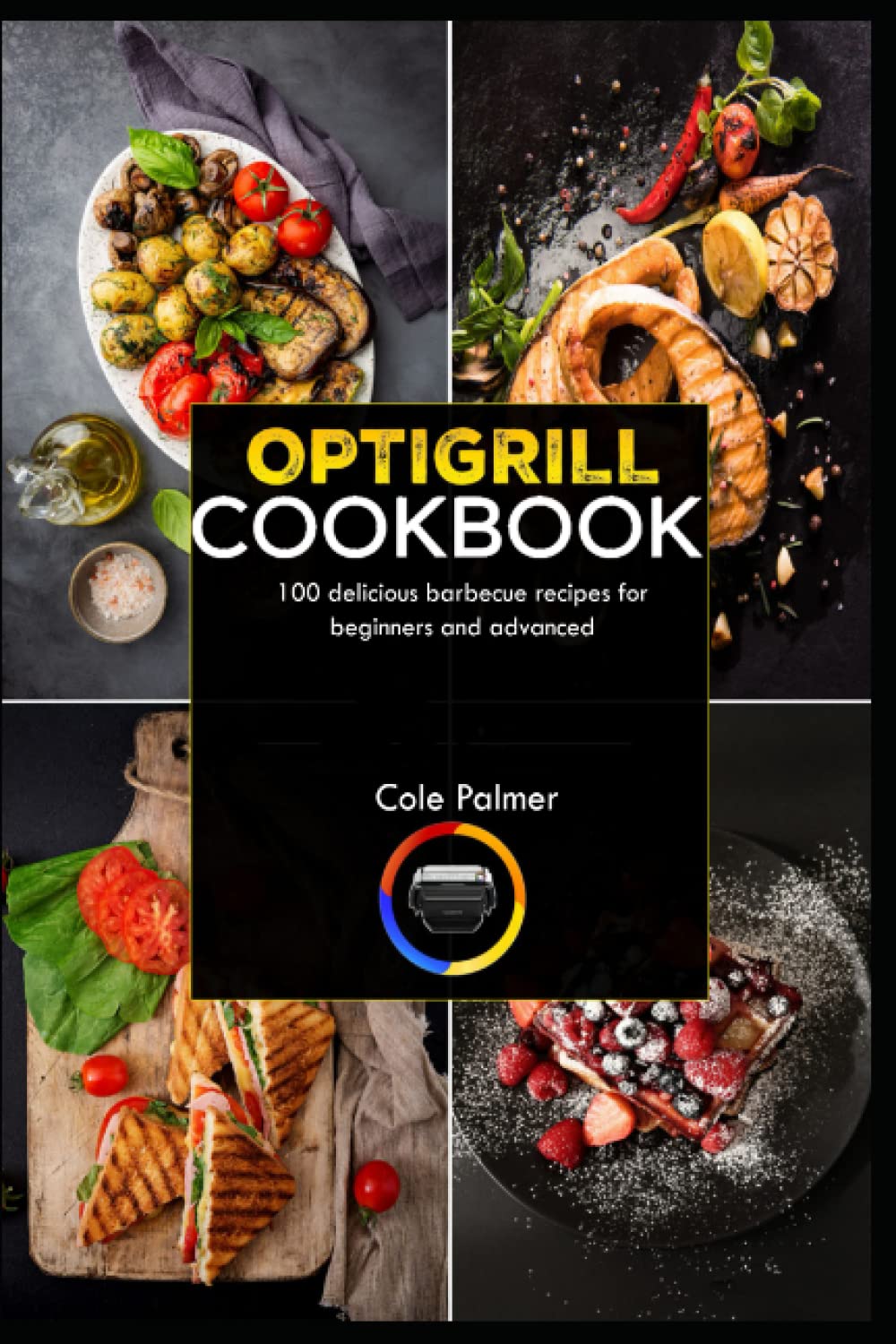 Optigrill Cookbook: 100 delicious barbecue recipes for beginners and advanced