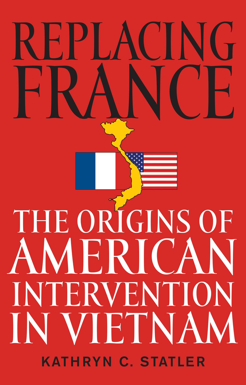Replacing France: The Origins of American Intervention in Vietnam