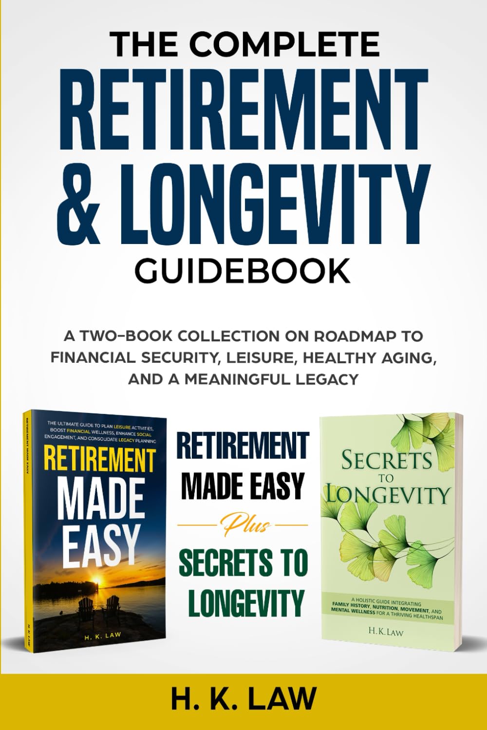 The Complete Retirement & Longevity Guidebook: A Two-Book Collection on Roadmap to Financial Security, Leisure, Healthy Aging, and a Meaningful Legacy