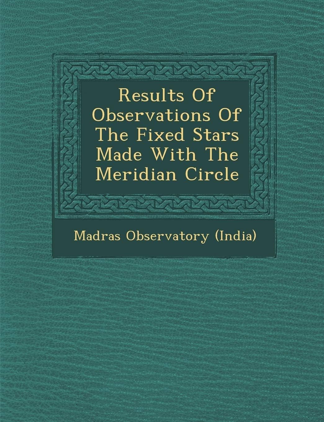 Results of Observations of the Fixed Stars Made with the Meridian Circle