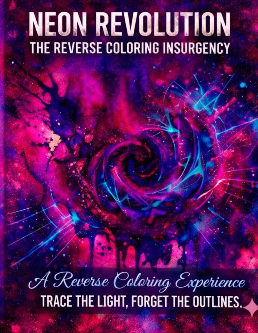 Neon Revolution: The Reverse Coloring Insurgency: A Reverse Coloring Experience: Trace the Light, Forget the Outlines - Creative Stress Relief for Adults