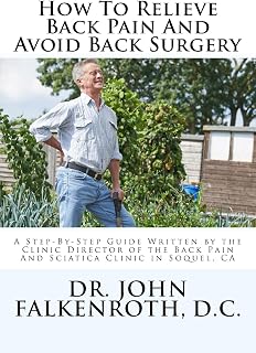 How To Relieve Back Pain Without Back Surgery: A Step-By-Step Guide Written By The Clinic Director Of The Back Pain And Sciatica Clinic In Soquel, CA