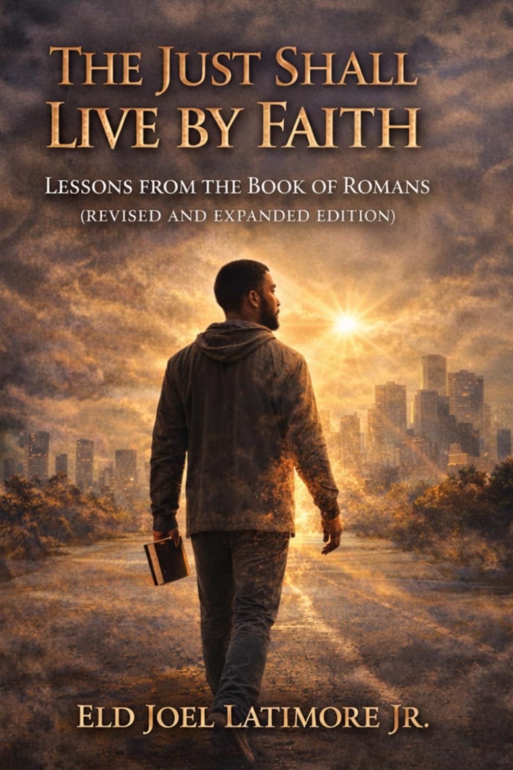 The Just Shall Live by Faith: Lessons from the Book of Romans Revised and Expanded Edition