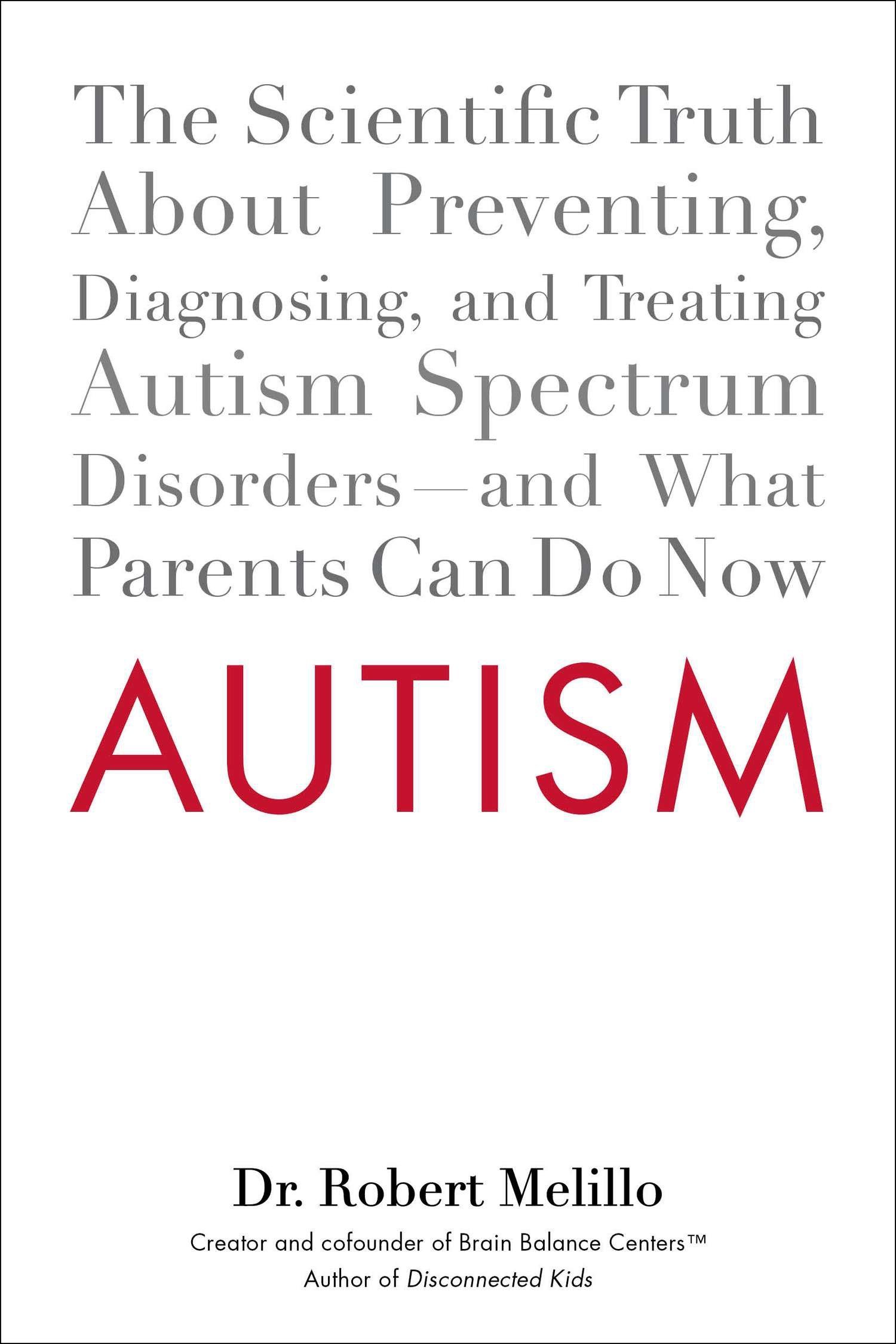 Autism: The Scientific Truth About Preventing, Diagnosing, and Treating Autism Spectrum Disorders - and What Parents Can Do Now