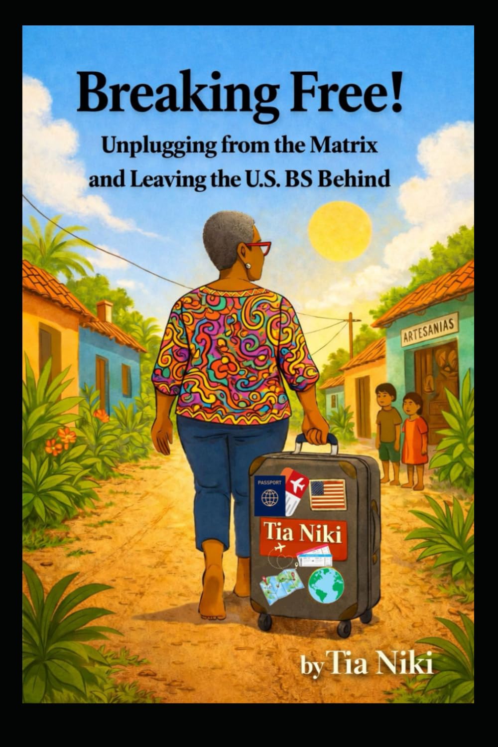 Breaking Free!: Unplugging from the Matrix and Leaving the U.S. BS Behind