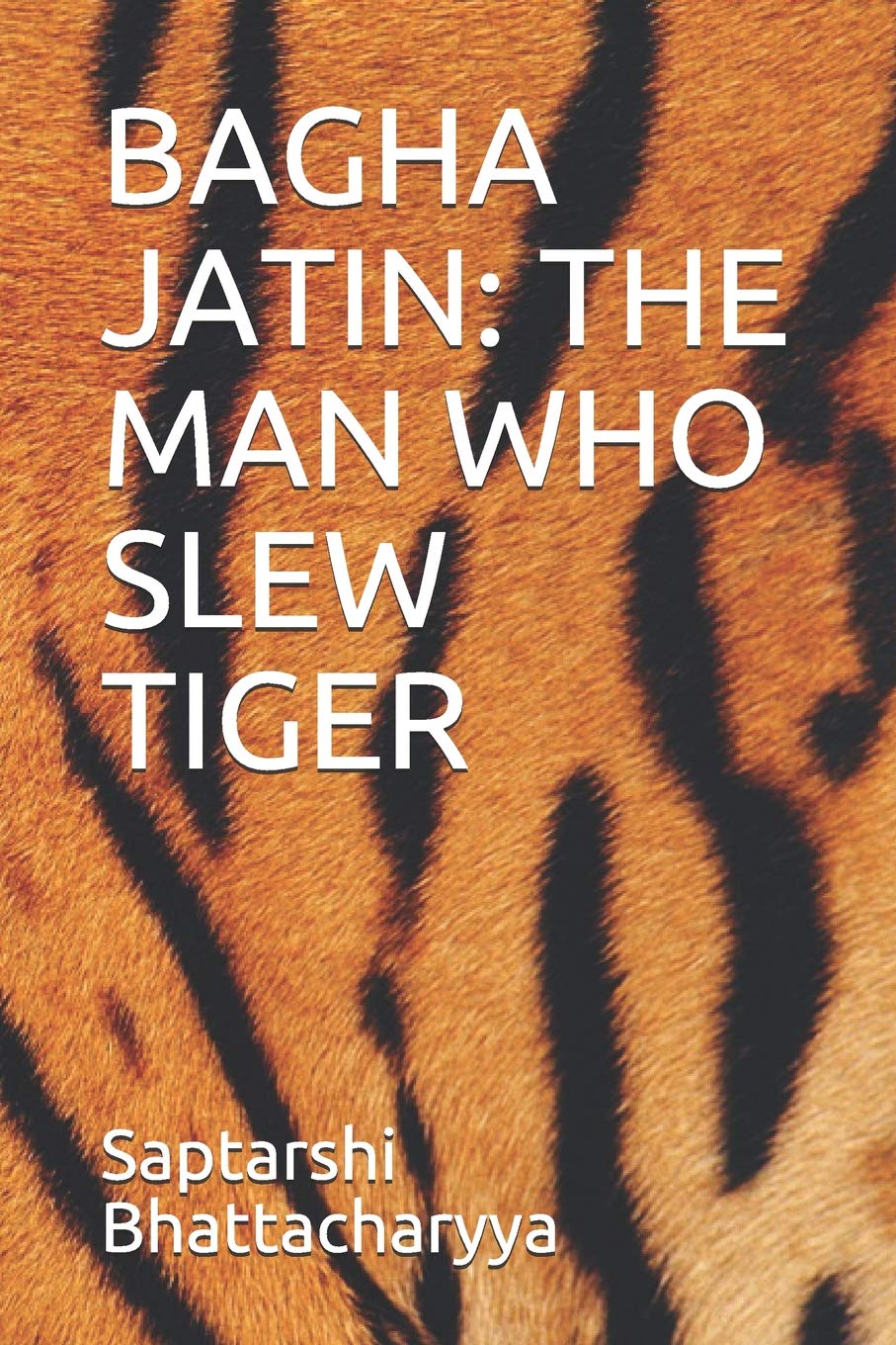 BAGHA JATIN: THE MAN WHO SLEW TIGER: 1 (Indian Freedom Fighters)