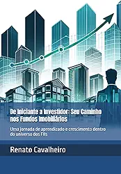 De Iniciante a Investidor: Seu Caminho nos Fundos Imobiliários: Uma jornada de aprendizado e crescimento dentro do universo dos FIIs (Portuguese Edition)