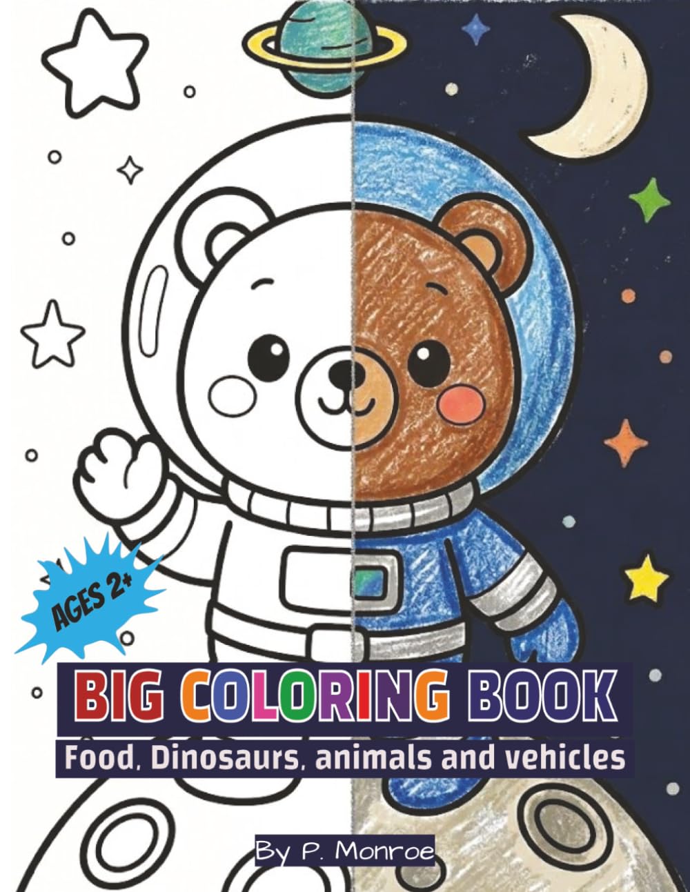 Big Coloring Book Toddlers by P. Monroe: Kids age 2+ | 25+ Hand drawn images of Animals, food, Dinosaurs & Vehicles | Mindful & Calming