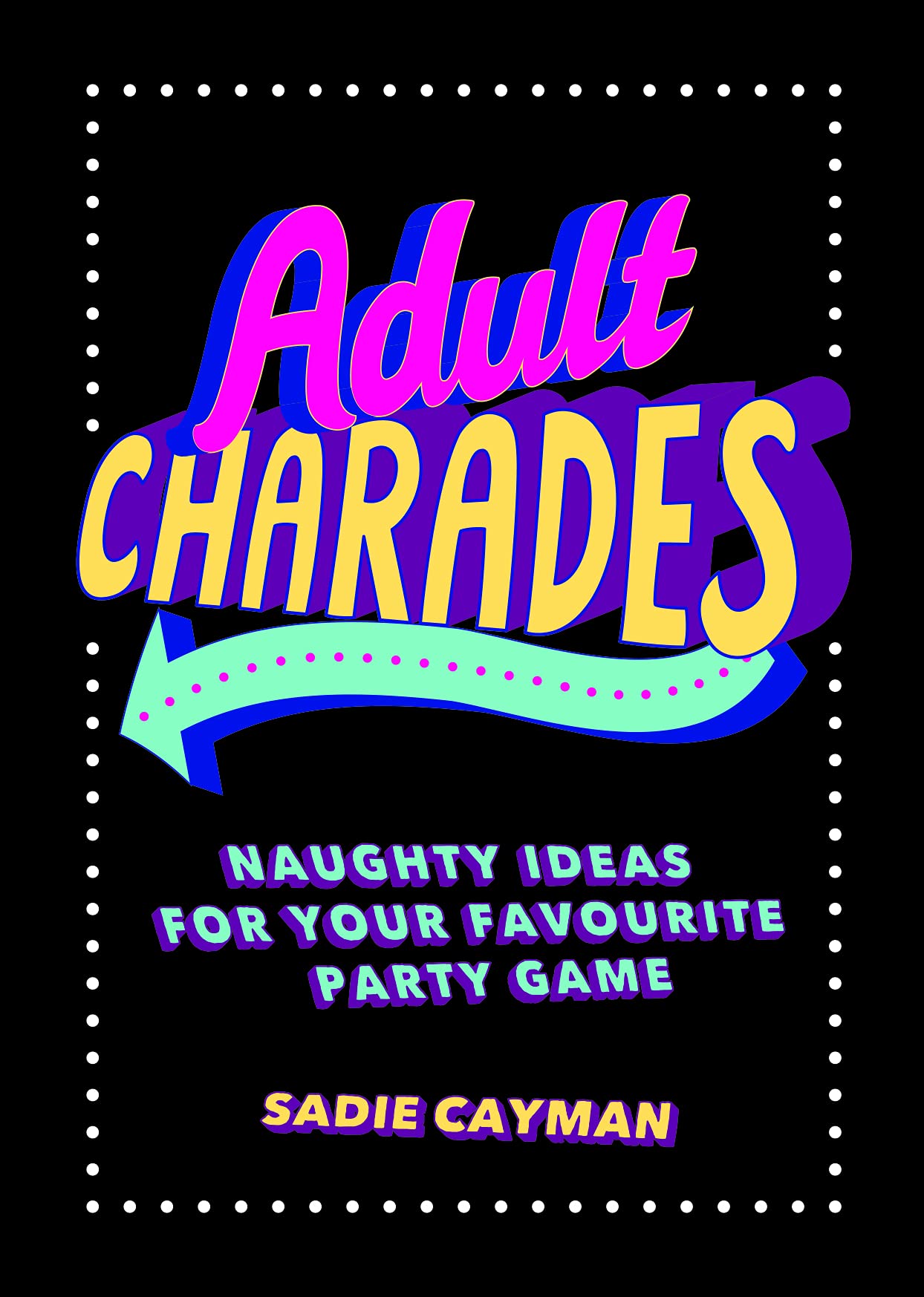 Adult Charades Naughty Ideas For Your Favourite Party Game Amazon Co Uk Cayman Sadie Books