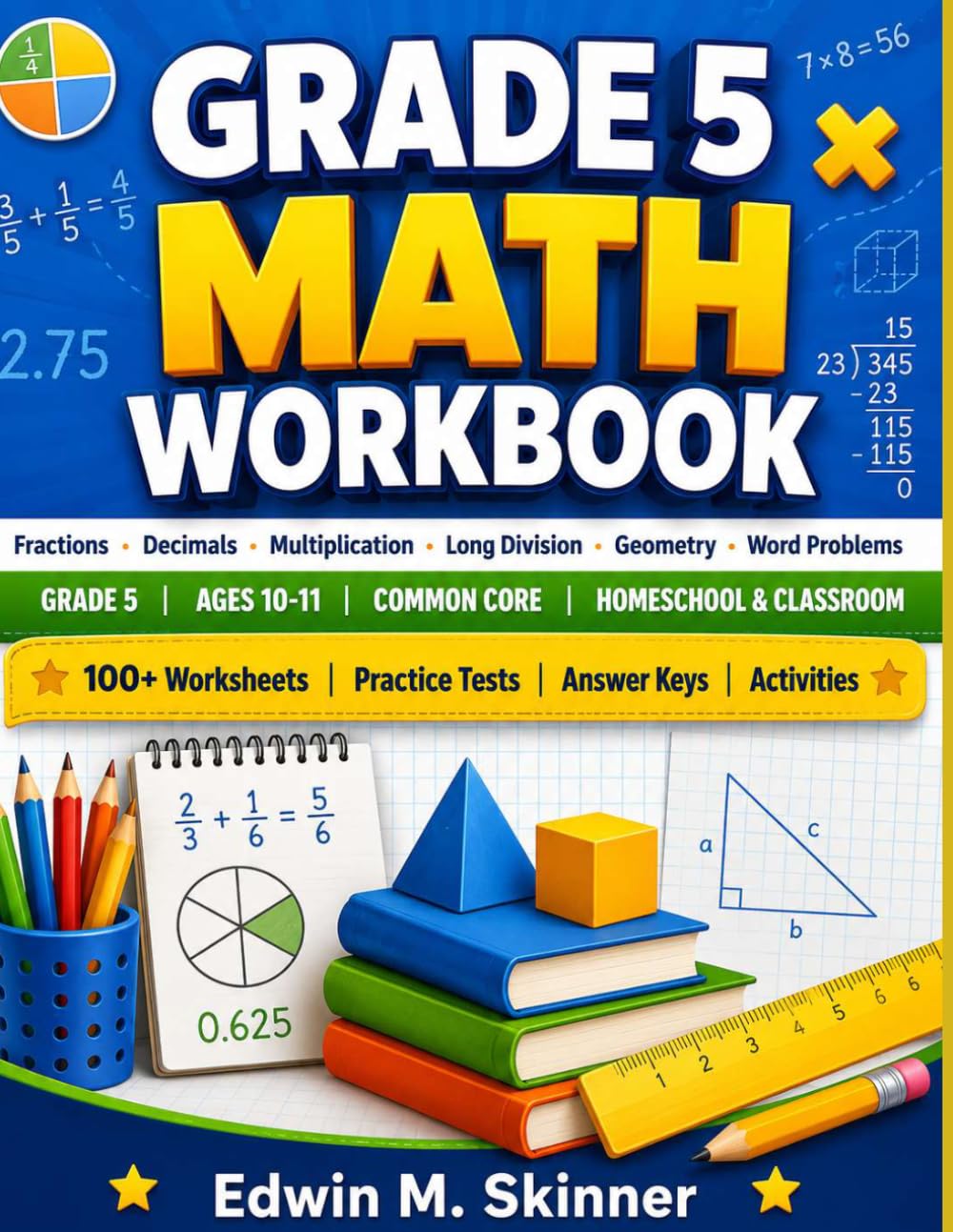 GRADE 5 MATH WORKBOOK: Fractions · Decimals · Multiplication · Long Division · Geometry · Word Problems GRADE 5 | AGES 10-11 | COMMON CORE | ... (The Skinner Academic Workbook Series)