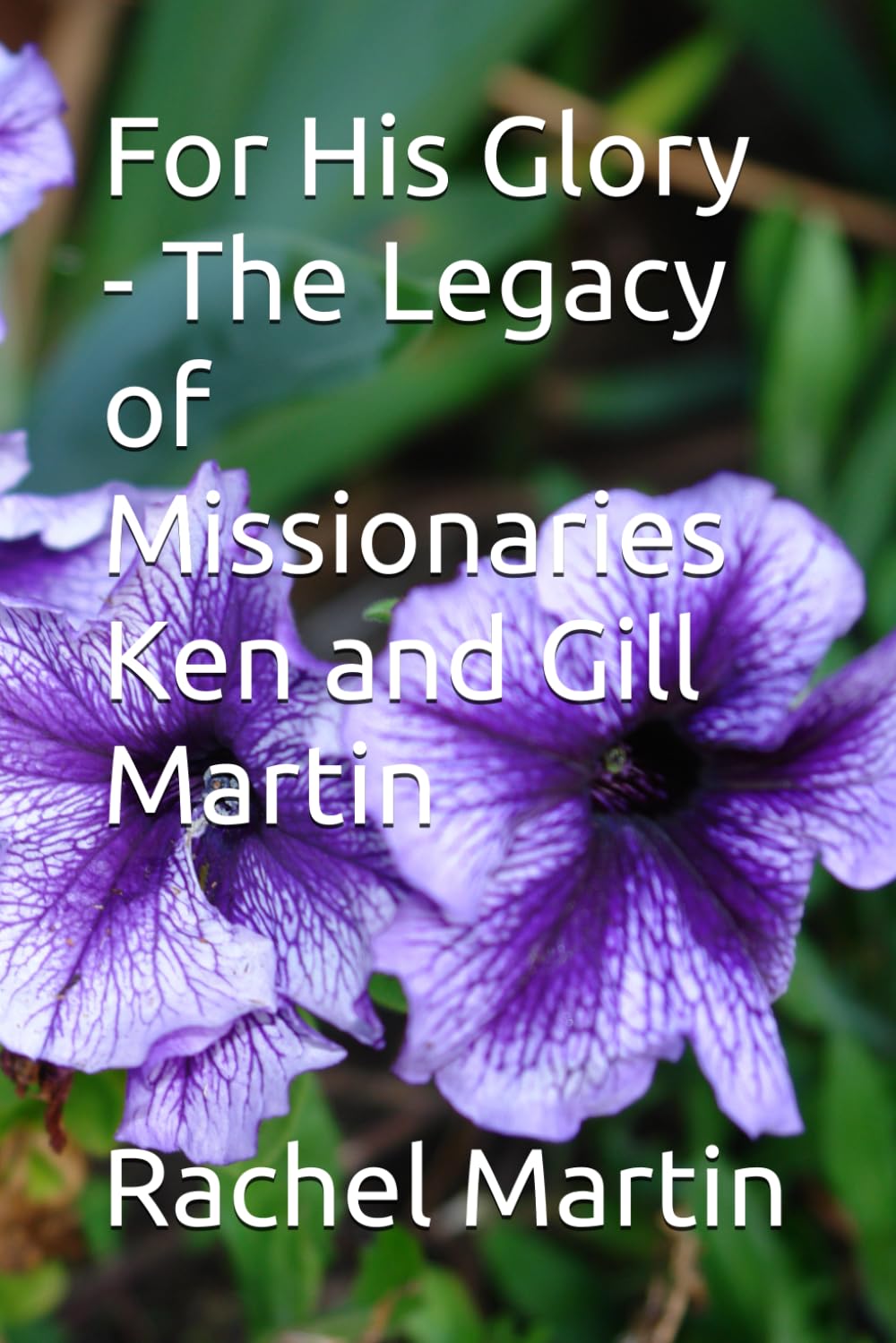 For His Glory - The Legacy of Missionaries Ken and Gill Martin