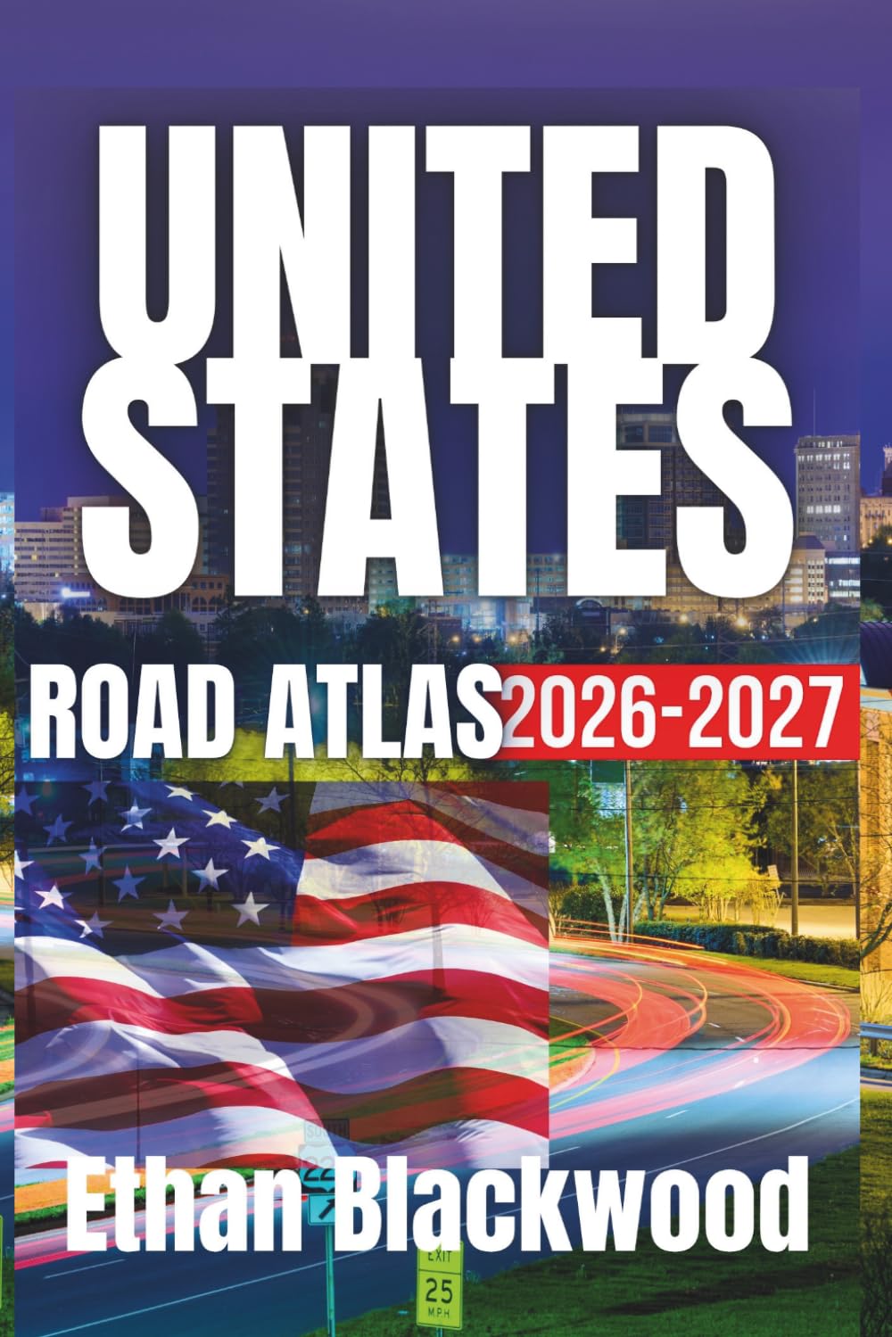 THE UNITED STATES ROAD ATLAS 2026-2027: The Ultimate Guide to Exploring America's Highways and Scenic Routes