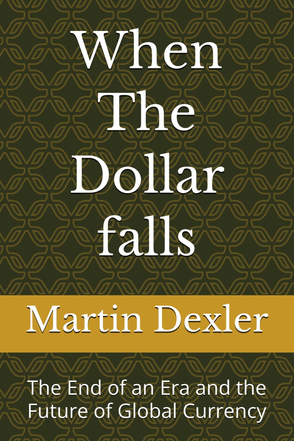 When The Dollar falls: The End of an Era and the Future of Global Currency