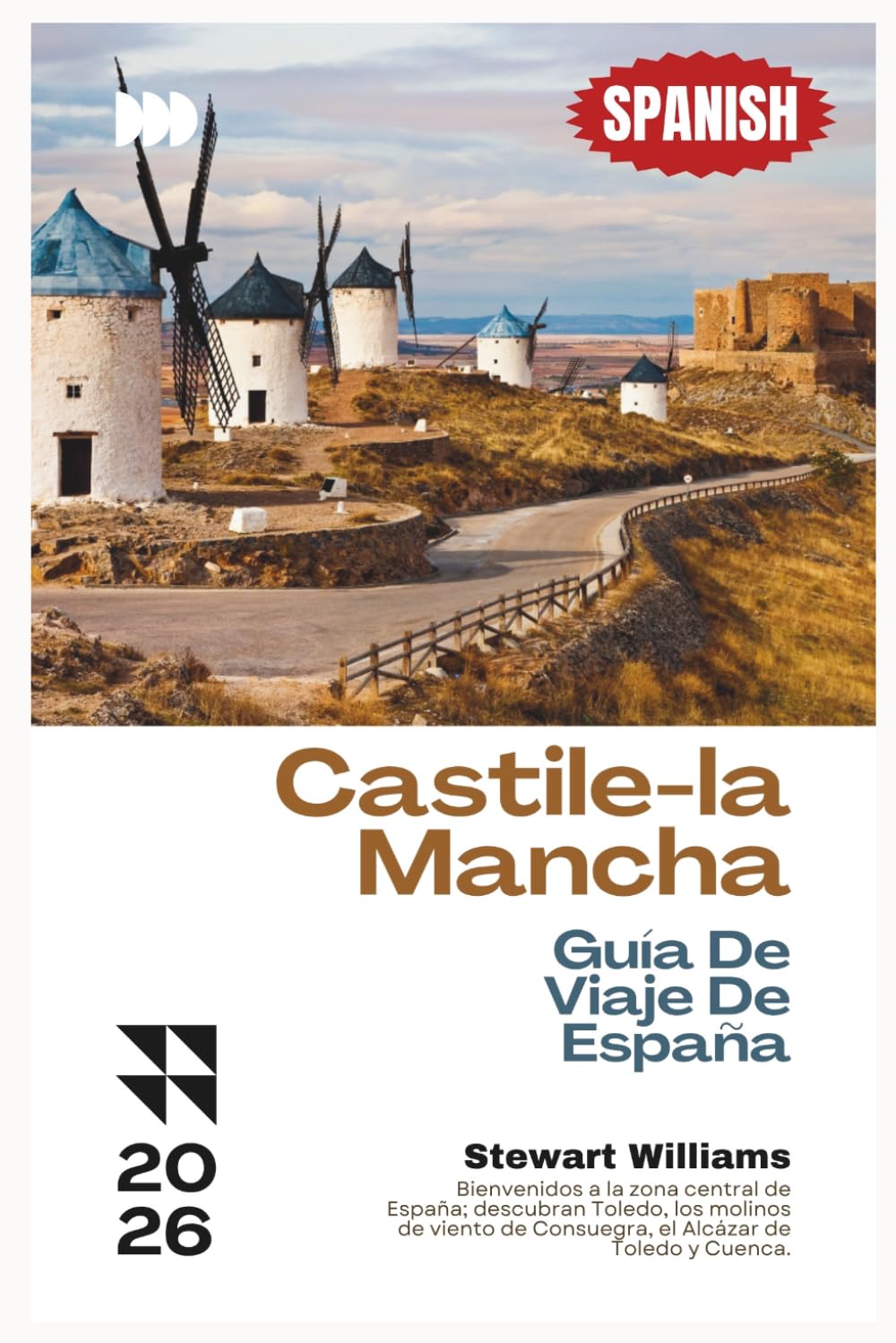 Castile-la Mancha Guía De Viaje De España 2026: Bienvenidos a la zona central de España; descubran Toledo, los molinos de viento de Consuegra, el Alcázar de Toledo y Cuenca.