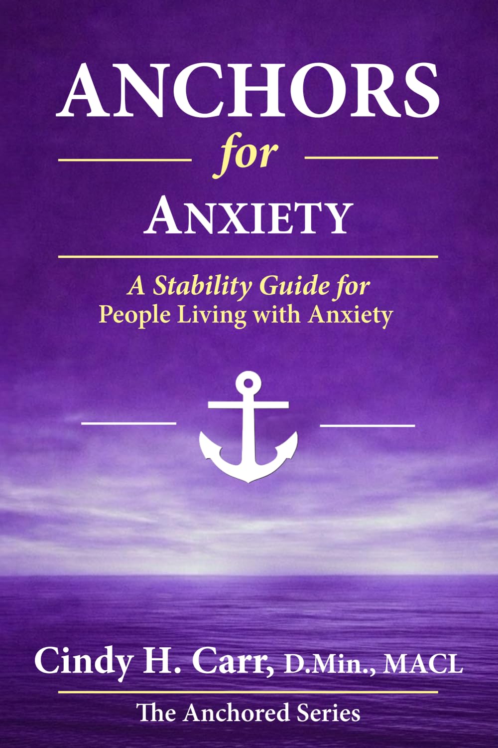 Anchors for Anxiety: A Stability Guide for Living with Anxiety Without Losing Yourself: 4 (The Anchors Series)