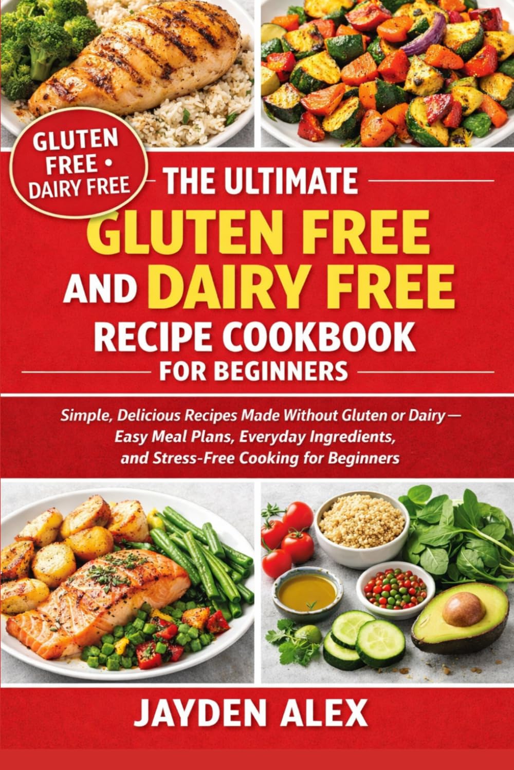 THE ULTIMATE GLUTEN FREE AND DAIRY FREE RECIPE COOKBOOK FOR BEGINNERS: Simple, Delicious Recipes Made Without Gluten or Dairy — Easy Meal Plans, ... and Stress-Free Cooking for Beginners