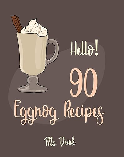Hello! 90 Eggnog Recipes: Best Eggnog Cookbook Ever For Beginners