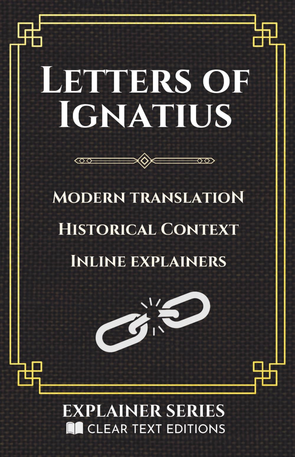 The Letters of Ignatius: A Modern English Translation with Historical Context and Inline Explainers (Clear Text Explainer Series)