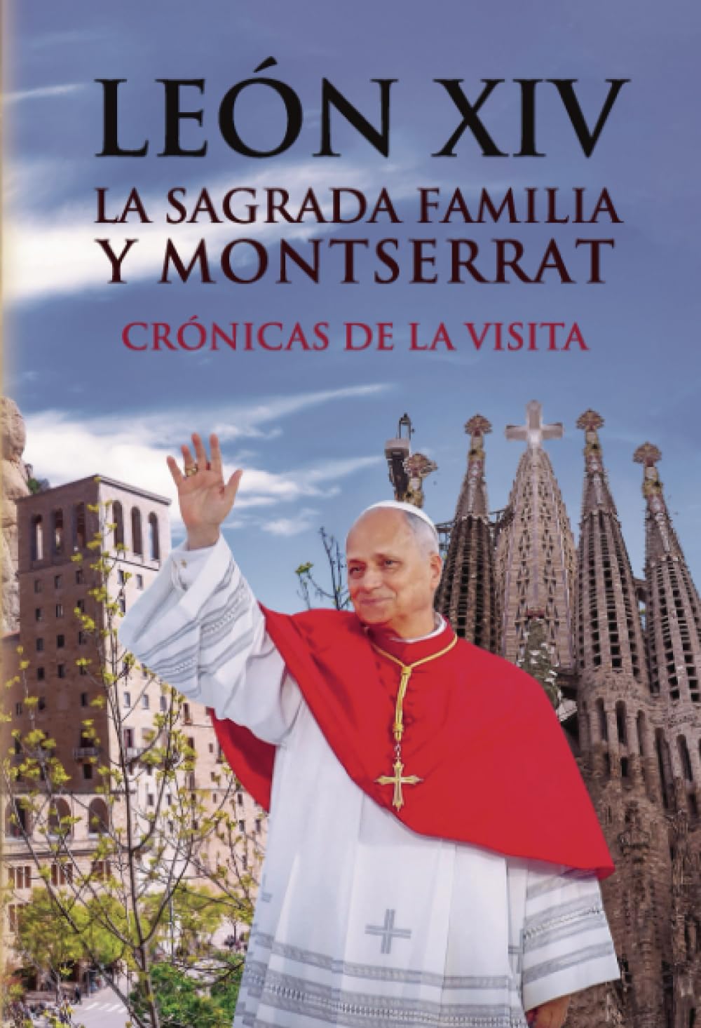 León XIV La Sagrada Familia y Montserrat: Crónicas de la visita