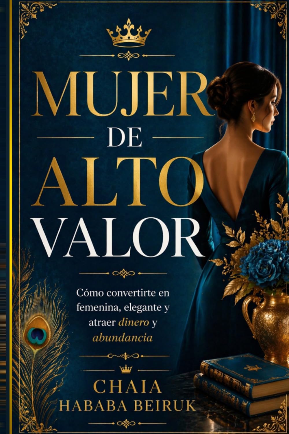 Mujer de Alto Valor: Cómo convertirte en femenina, elegante y atraer una vida de abundancia