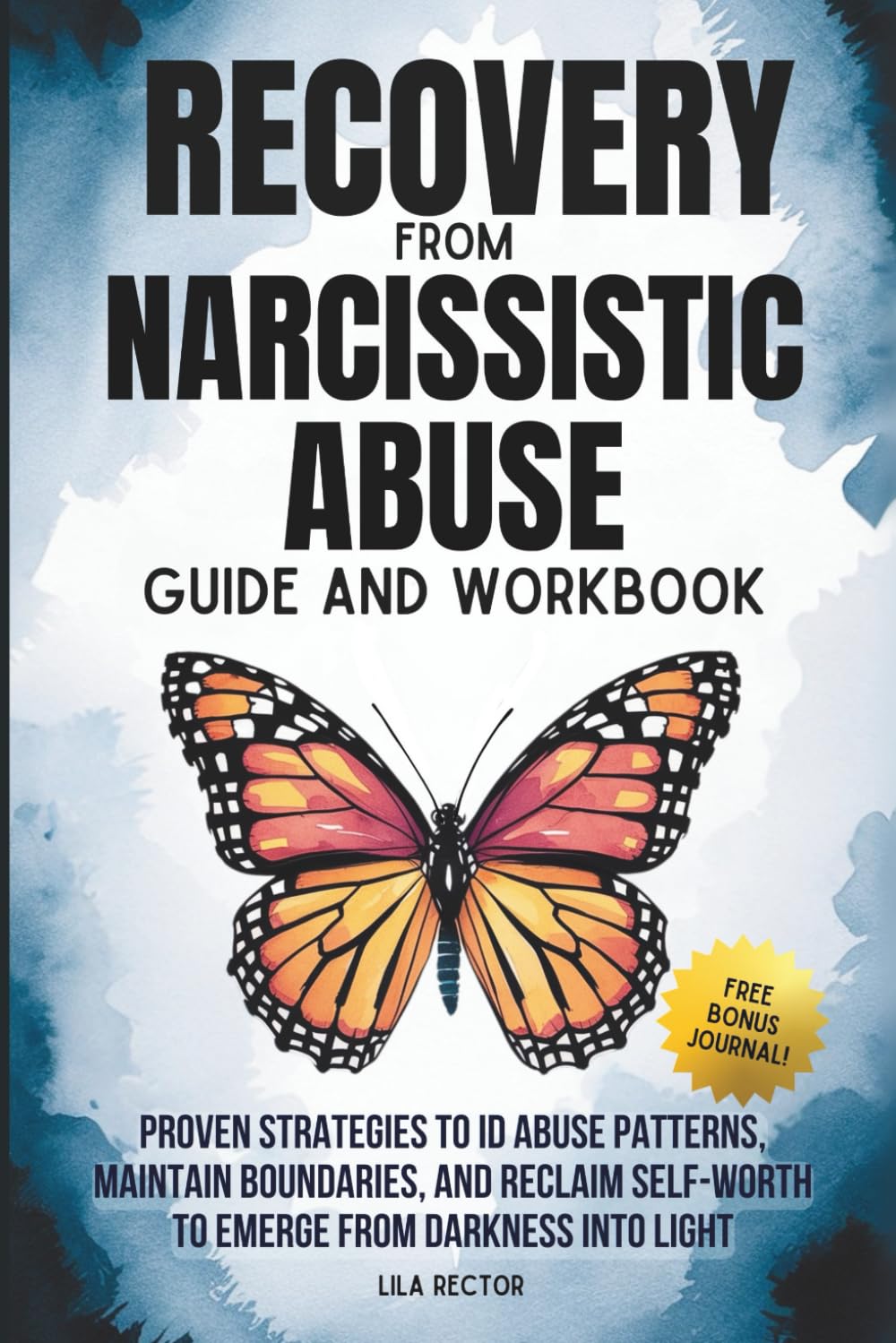 Recovery From Narcissistic abuse Guide and Workbook: Proven Strategies to ID Abuse Patterns, Maintain Boundaries, and Reclaim Self-Worth to Emerge ... to Create and Nurture Healthy Relationships)