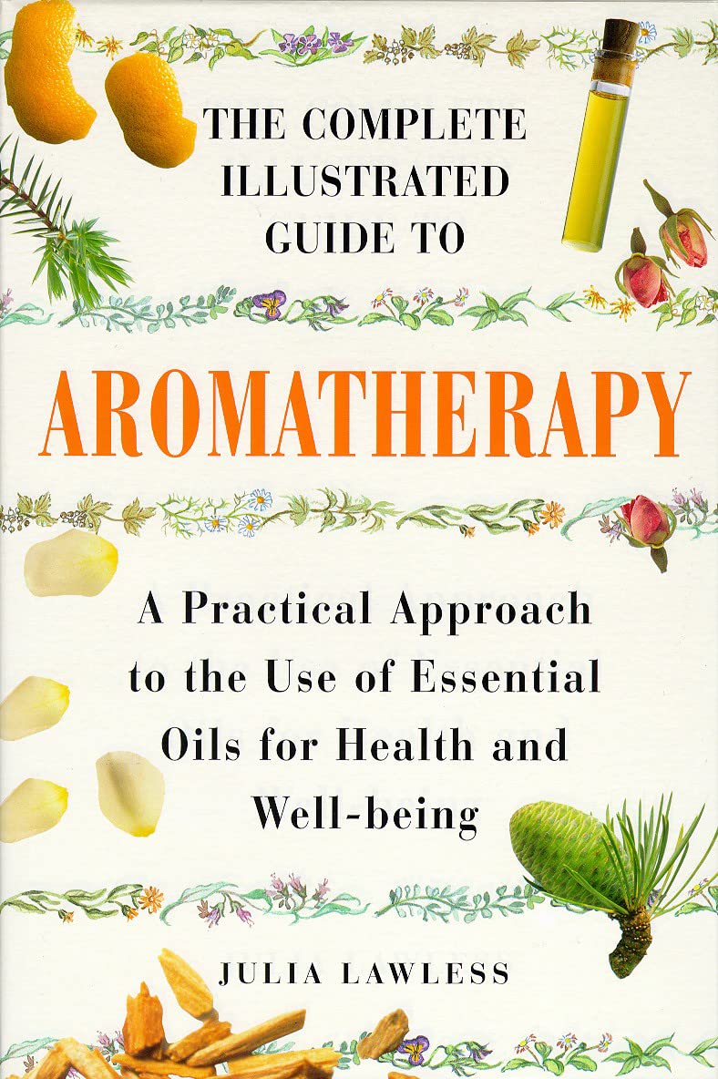 Aromatherapy: A Practical Approach to the Use of Essential Oils for Health and Well-being (Complete Illustrated Guide) (Colour Health Reference Series)