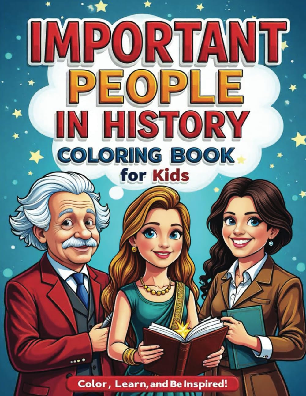 Important People in History Coloring Book for Kids: Color and Learn About Inspiring Figures Who Shaped Our World