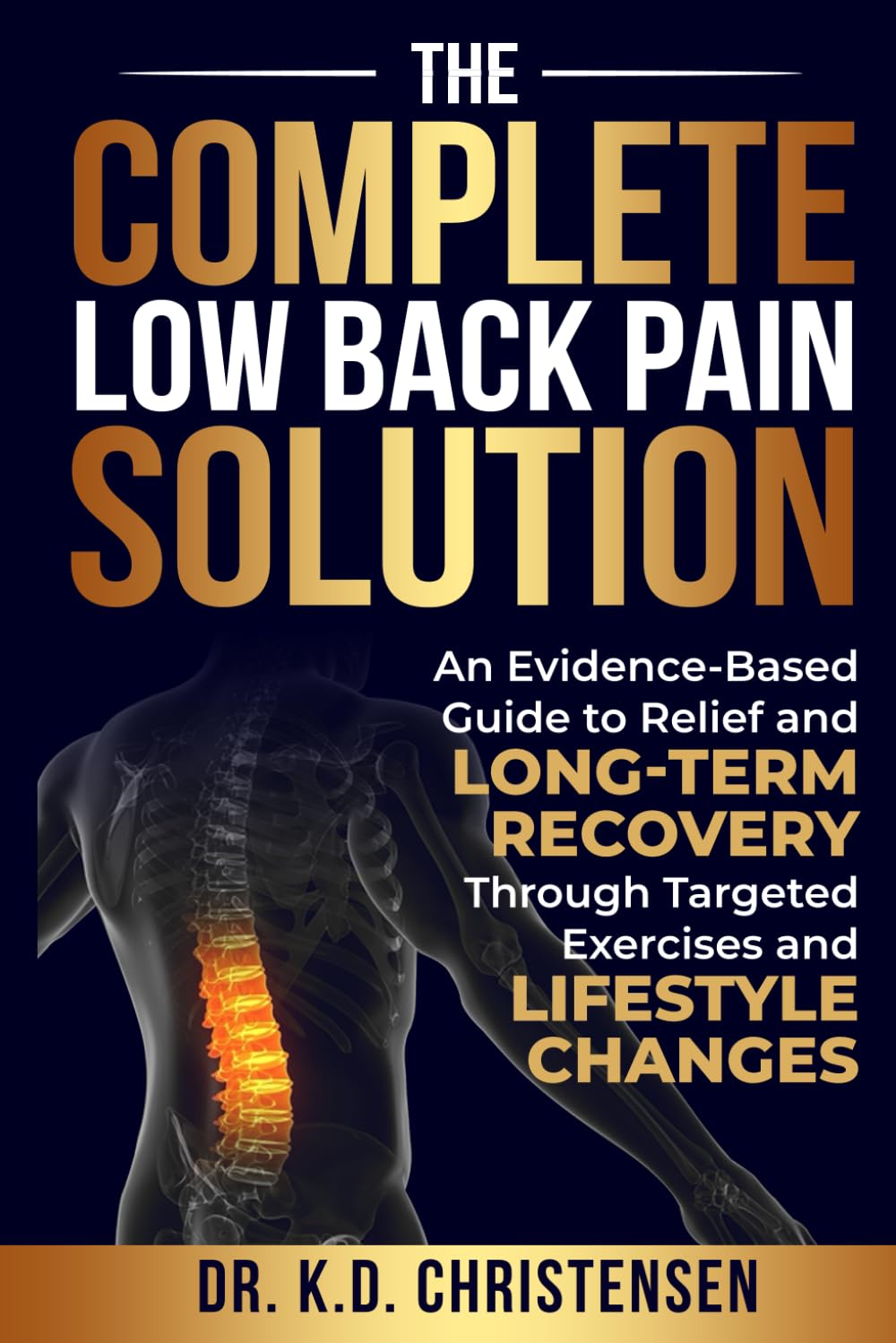 The Complete Low Back Pain Solution: An Evidence-Based Guide to Relief and Long-Tern Recovery Through Targeted Exercises and Lifestyle Changes