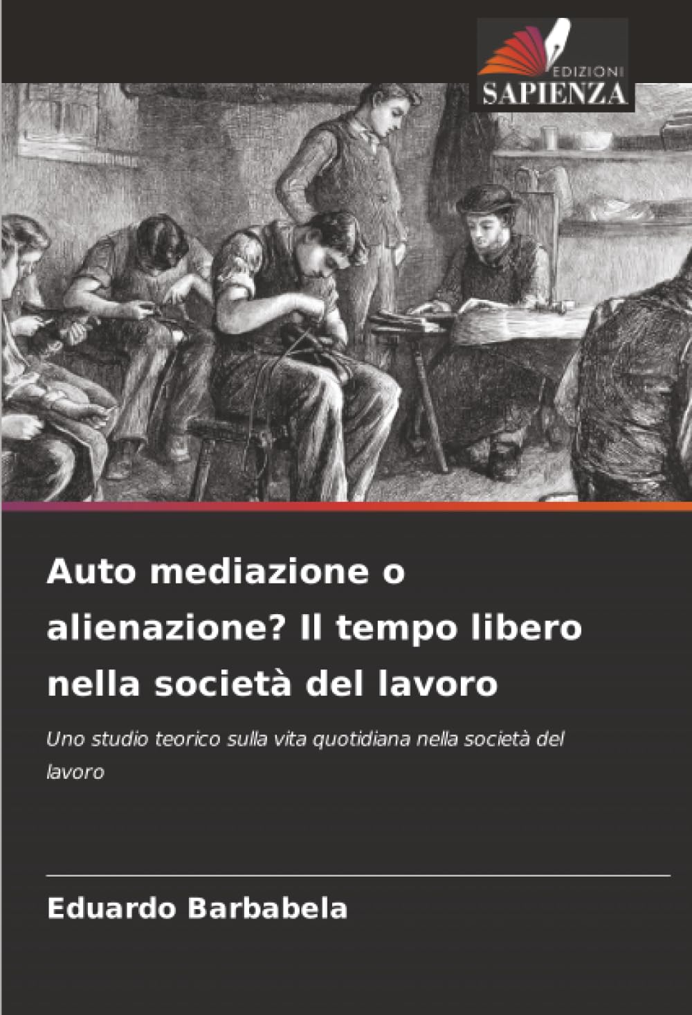 Auto mediazione o alienazione? Il tempo libero nella società del lavoro: Uno studio teorico sulla vita quotidiana nella società del lavoro