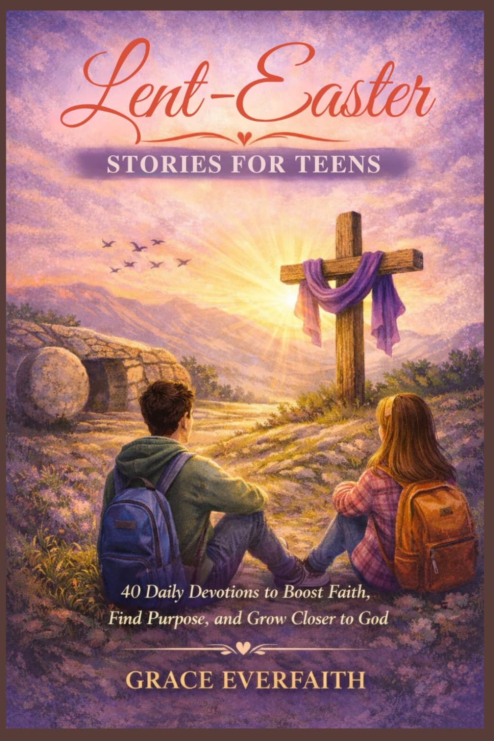 Lent–Easter Stories for Teens: 40 Daily Devotions to Boost Faith, Find Purpose, and Grow Closer to God